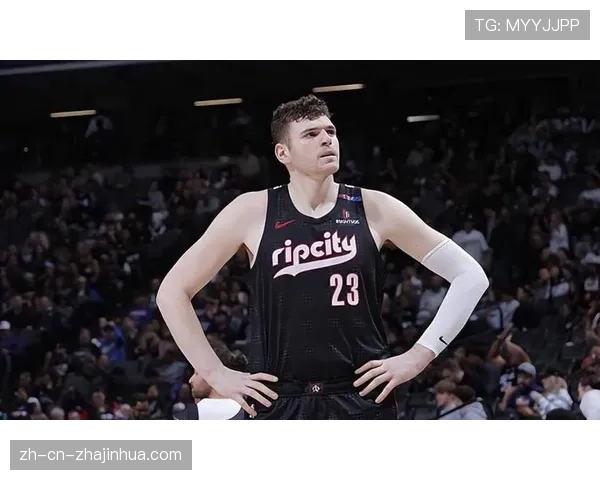 开拓者新秀克林根表现评估：21+15+7封盖展现防守潜力